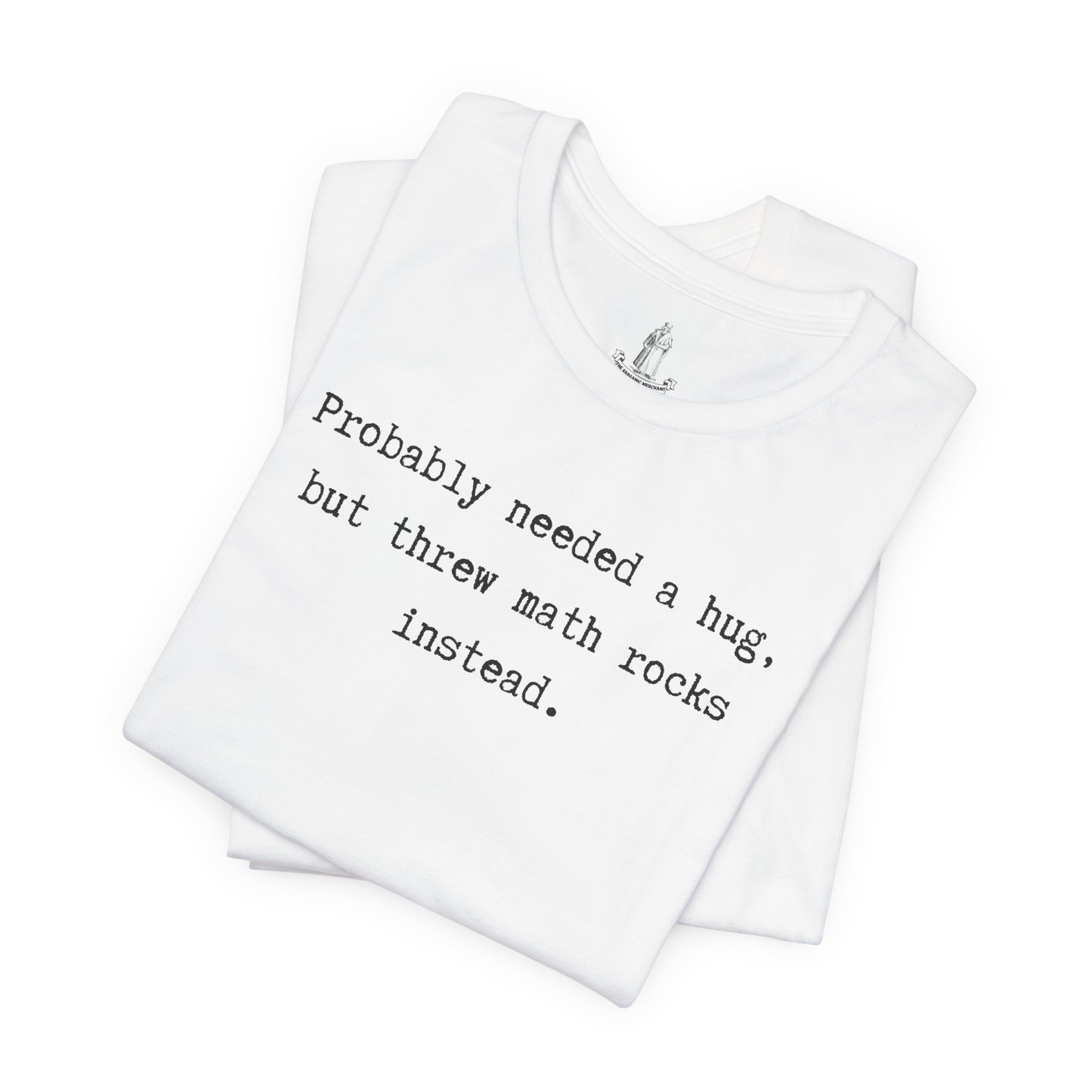 Probably Needed A Hug But Threw Math Rocks Instead Unisex Tee