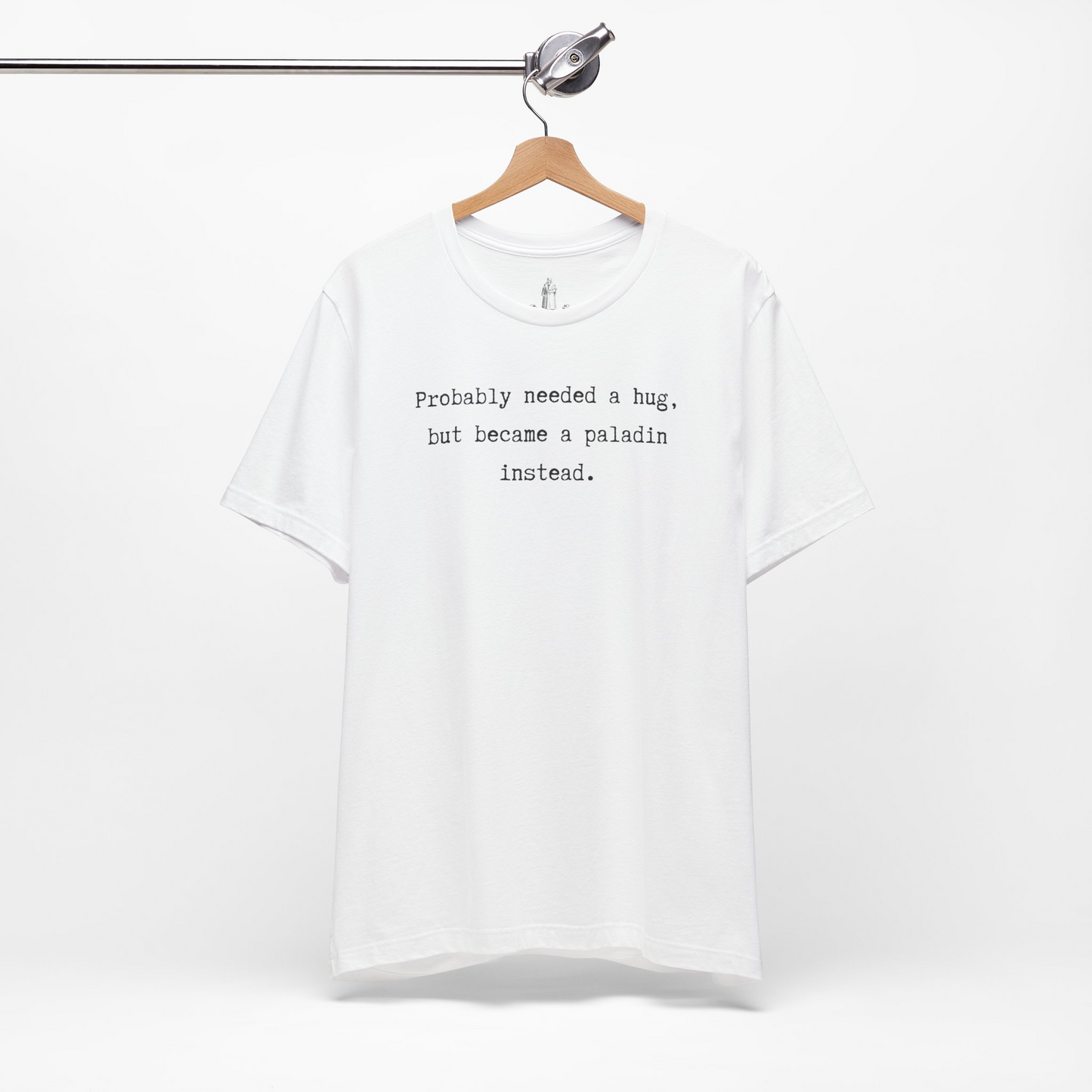 Probably Needed A Hug But Became A Paladin Instead Unisex Tee