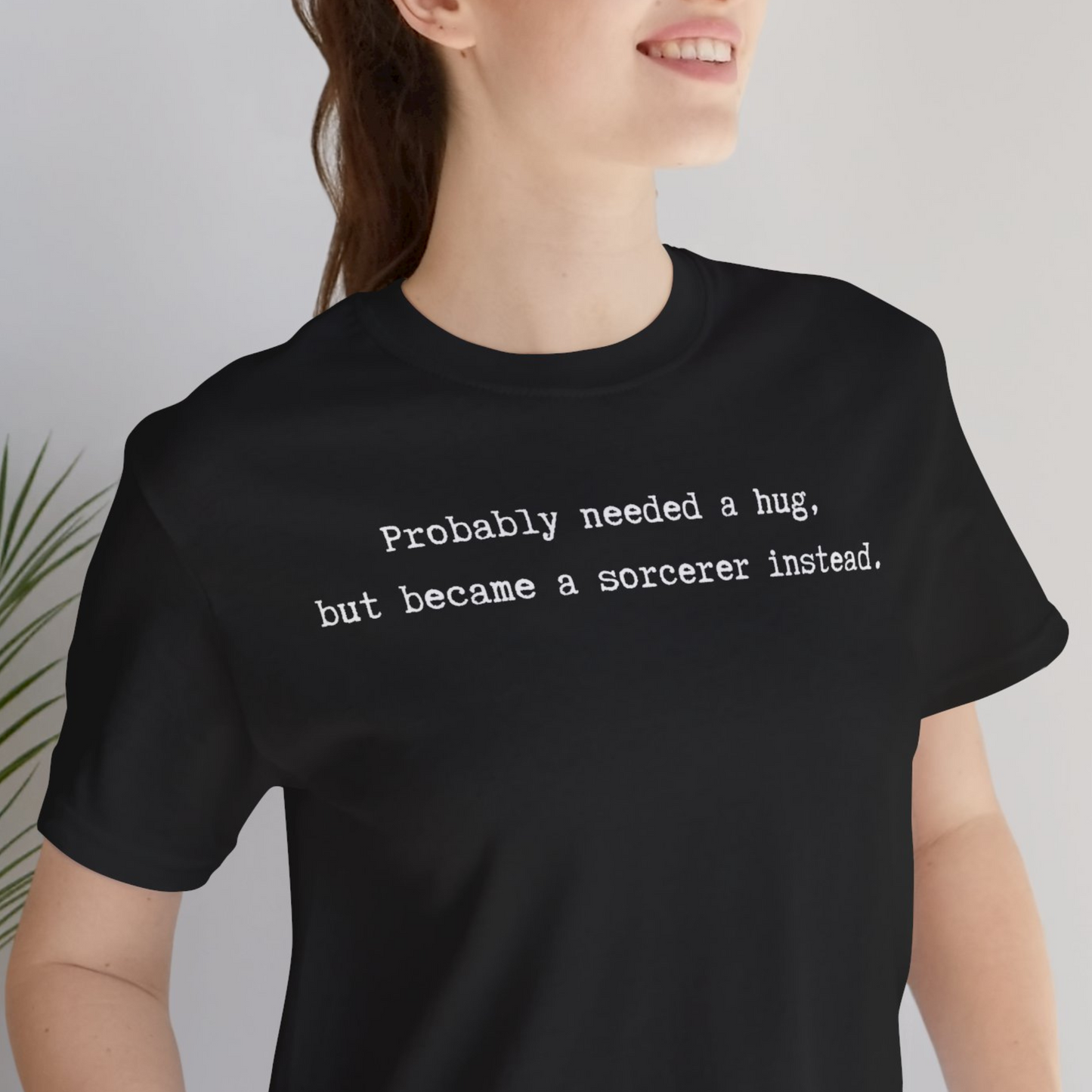 Probably Needed A Hug But Became A Sorcerer Instead Unisex Tee