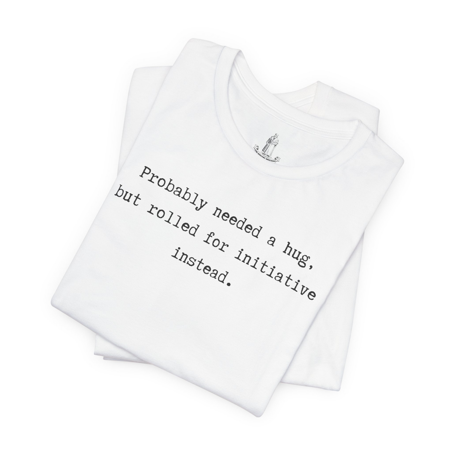 Probably Needed A Hug But Rolled For Initiative Instead Unisex Tee