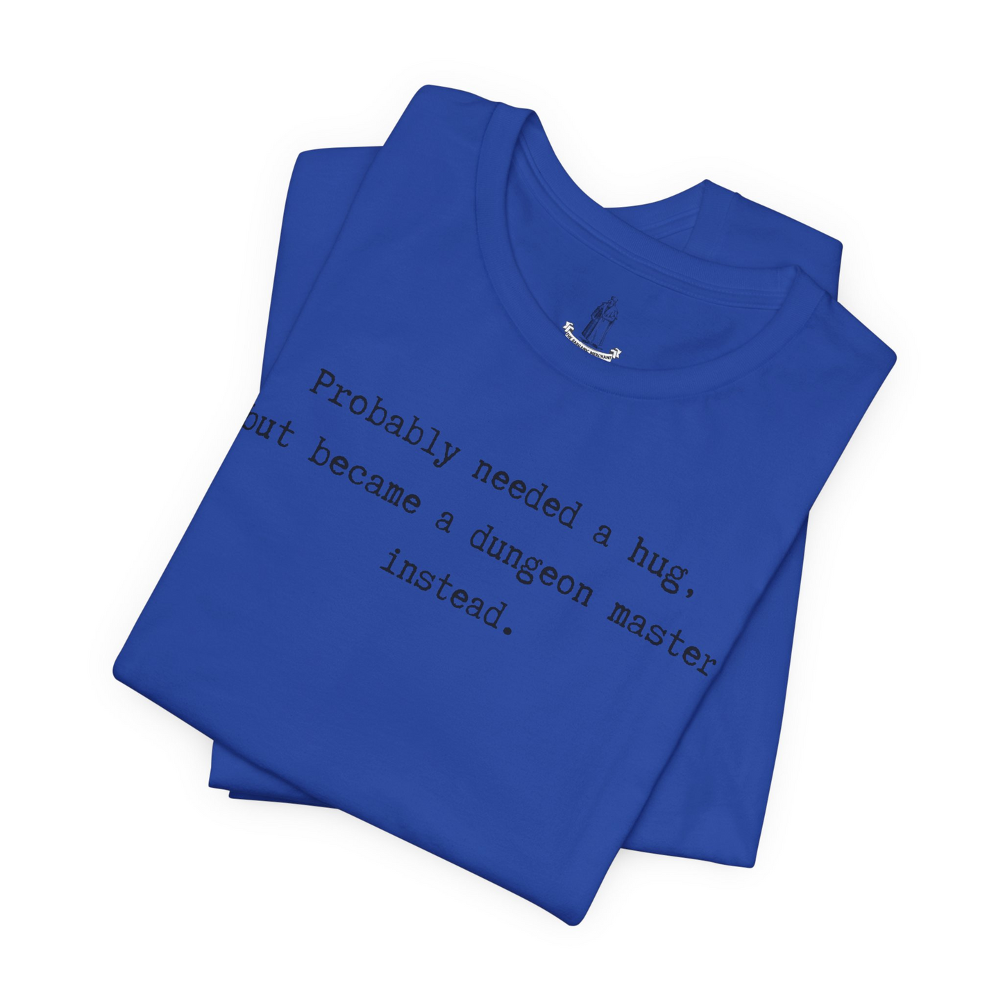 Probably Needed A Hug But Became A Dungeon Master Instead Unisex Tee