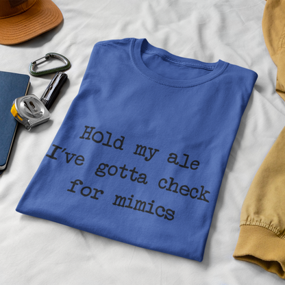 Hold My Ale, I’ve Gotta Check For Mimics Unisex Tee