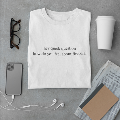 Hey Quick Question Fireballs Thoughts Unisex Tee