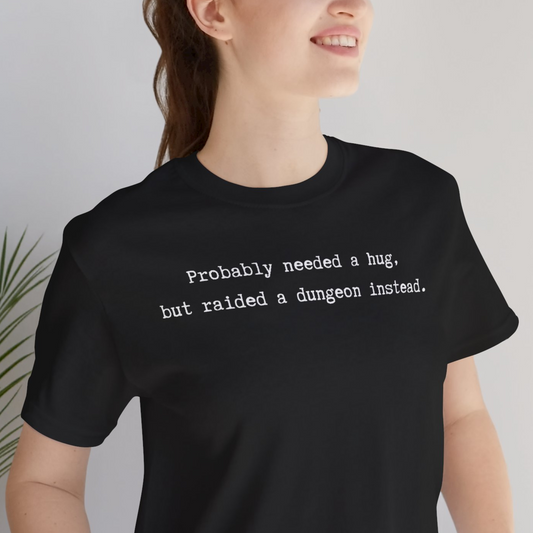 Probably Needed A Hug But Raided A Dungeon Instead Unisex Tee
