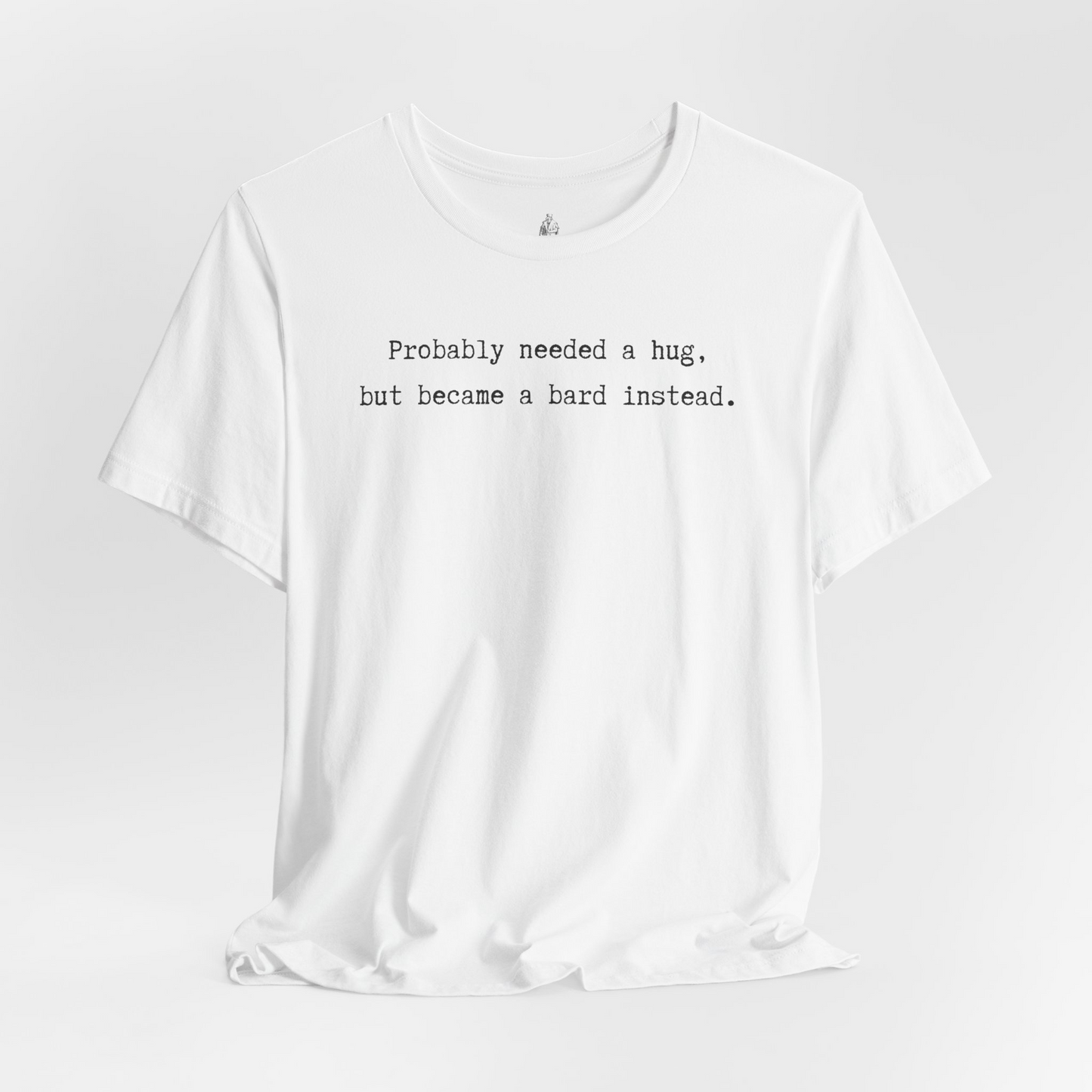 Probably Needed A Hug But Became A Bard Instead Unisex Tee