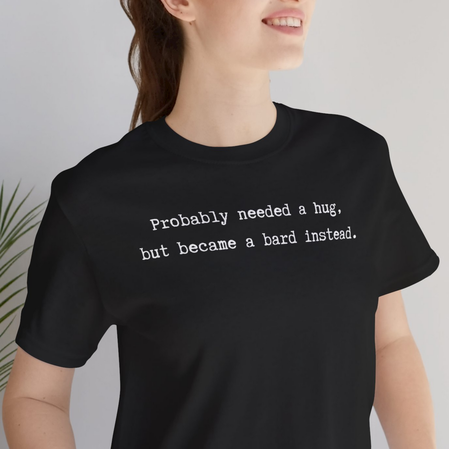 Probably Needed A Hug But Became A Bard Instead Unisex Tee