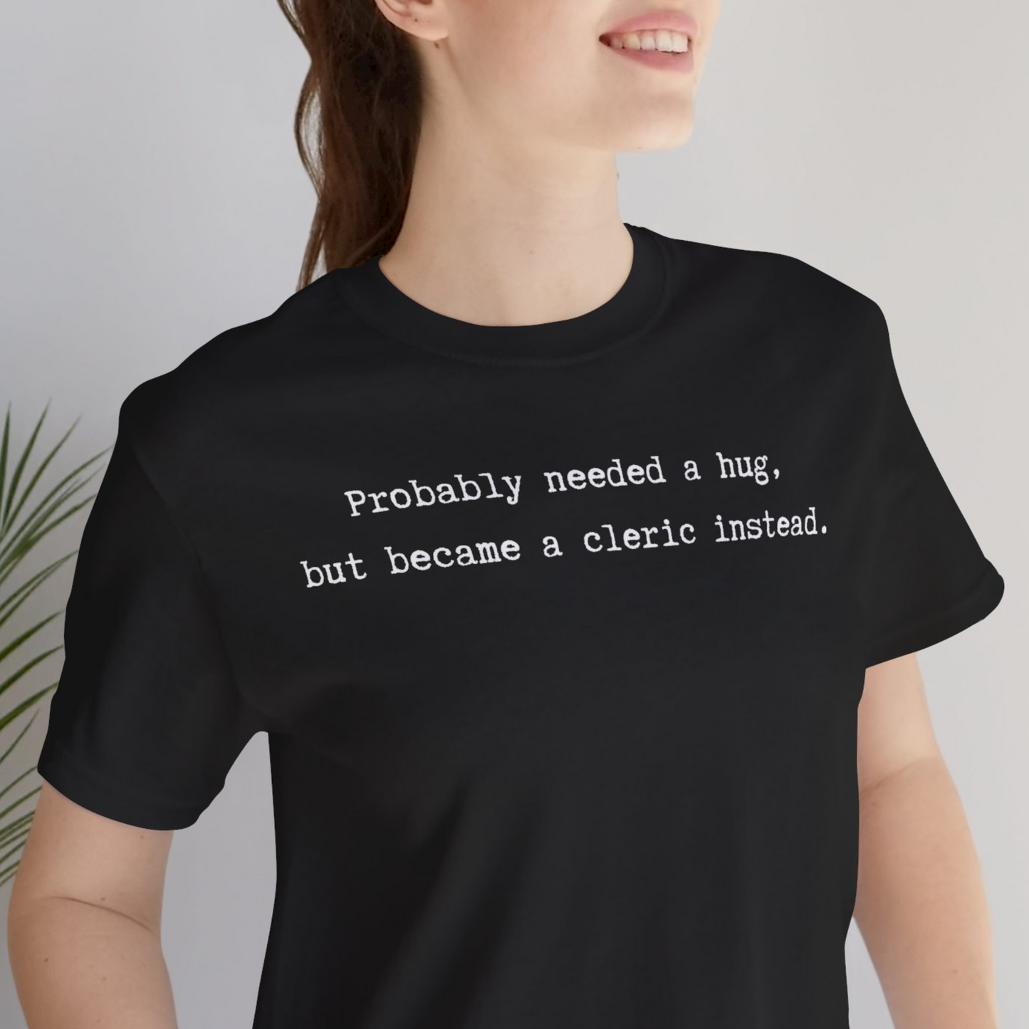 Probably Needed A Hug But Became A Cleric Instead Unisex Tee