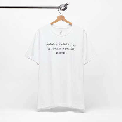 Probably Needed A Hug But Became A Paladin Instead Unisex Tee