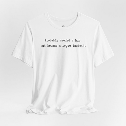Probably Needed A Hug But Became A Rogue Instead Unisex Tee