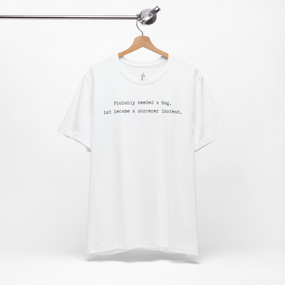 Probably Needed A Hug But Became A Sorcerer Instead Unisex Tee
