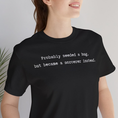 Probably Needed A Hug But Became A Sorcerer Instead Unisex Tee