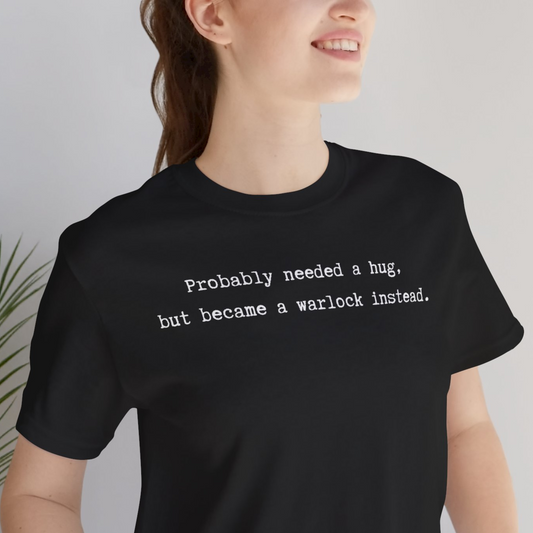 Probably Needed A Hug But Became A Warlock Instead Unisex Tee