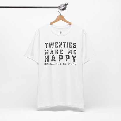 Twenties Make Me Happy Ones Not So Much Unisex Tee