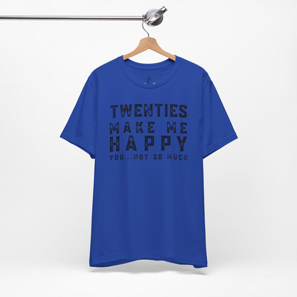 Twenties Make Me Happy You Not So Much Unisex Tee