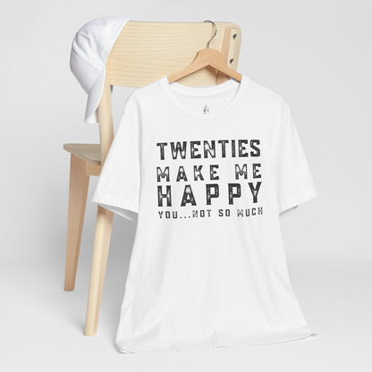Twenties Make Me Happy You Not So Much Unisex Tee