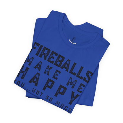Fireballs Make Me Happy You Not So Much Unisex Tee