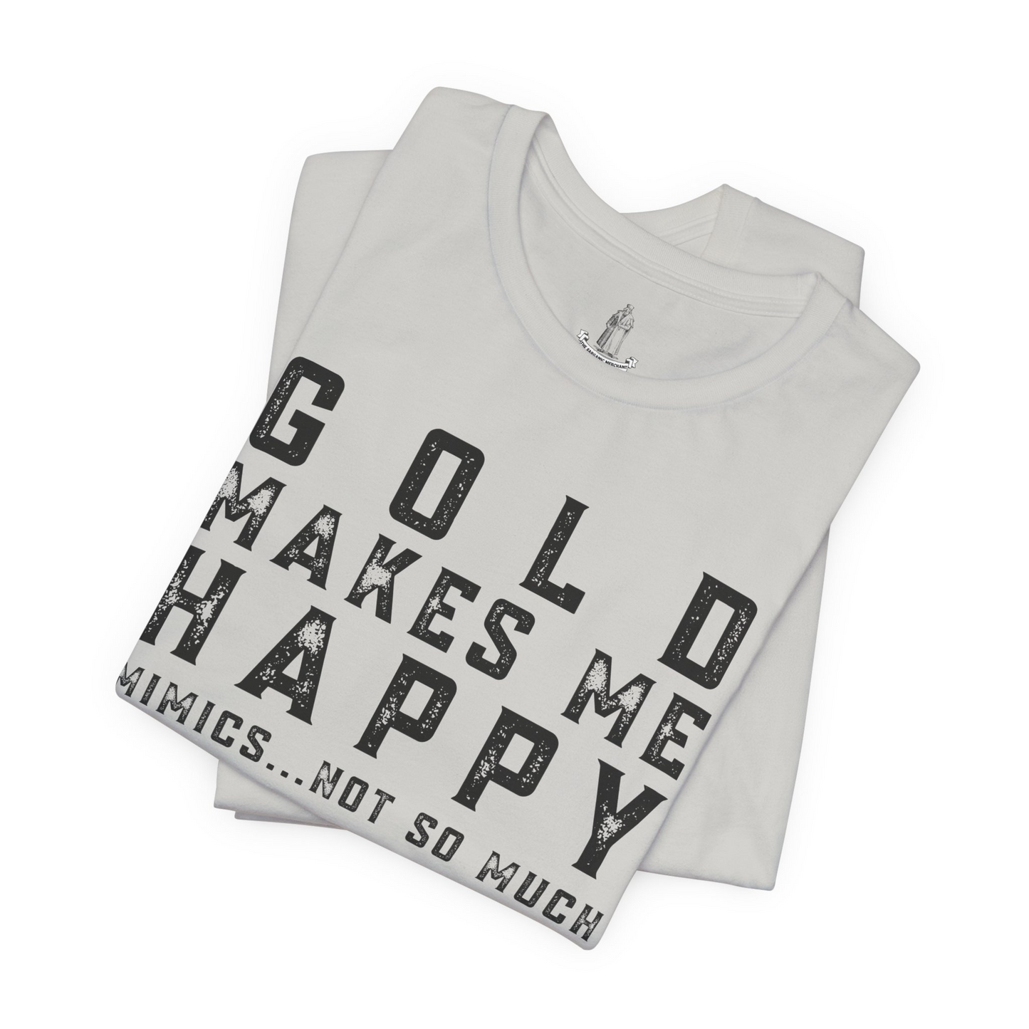 Gold Makes Me Happy Mimics Not So Much Unisex Tee