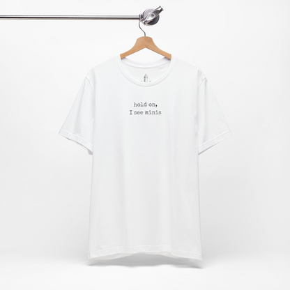 Hold On I See Minis Unisex Tee