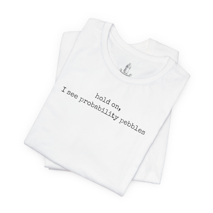 Hold On I See Probability Pebbles Unisex Tee