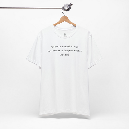 Probably Needed A Hug But Became A Dungeon Master Instead Unisex Tee