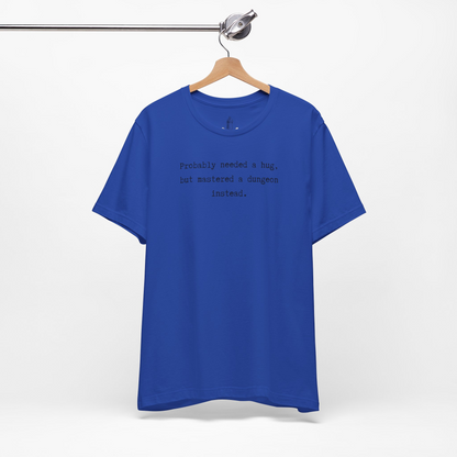 Probably Needed A Hug But Mastered A Dungeon Instead Unisex Tee