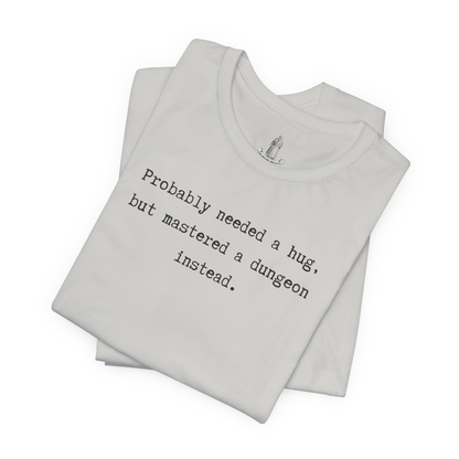 Probably Needed A Hug But Mastered A Dungeon Instead Unisex Tee