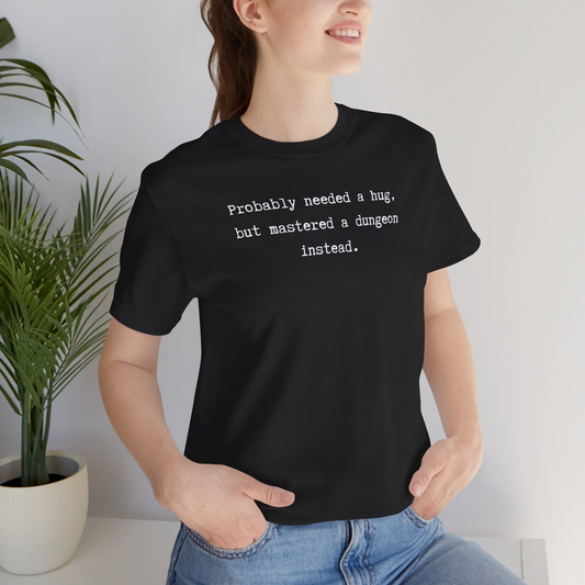 Probably Needed A Hug But Mastered A Dungeon Instead Unisex Tee