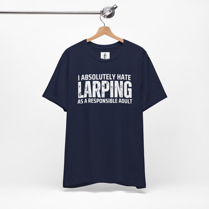 I Absolutely Hate Larping As A Responsible Adult Unisex Tee