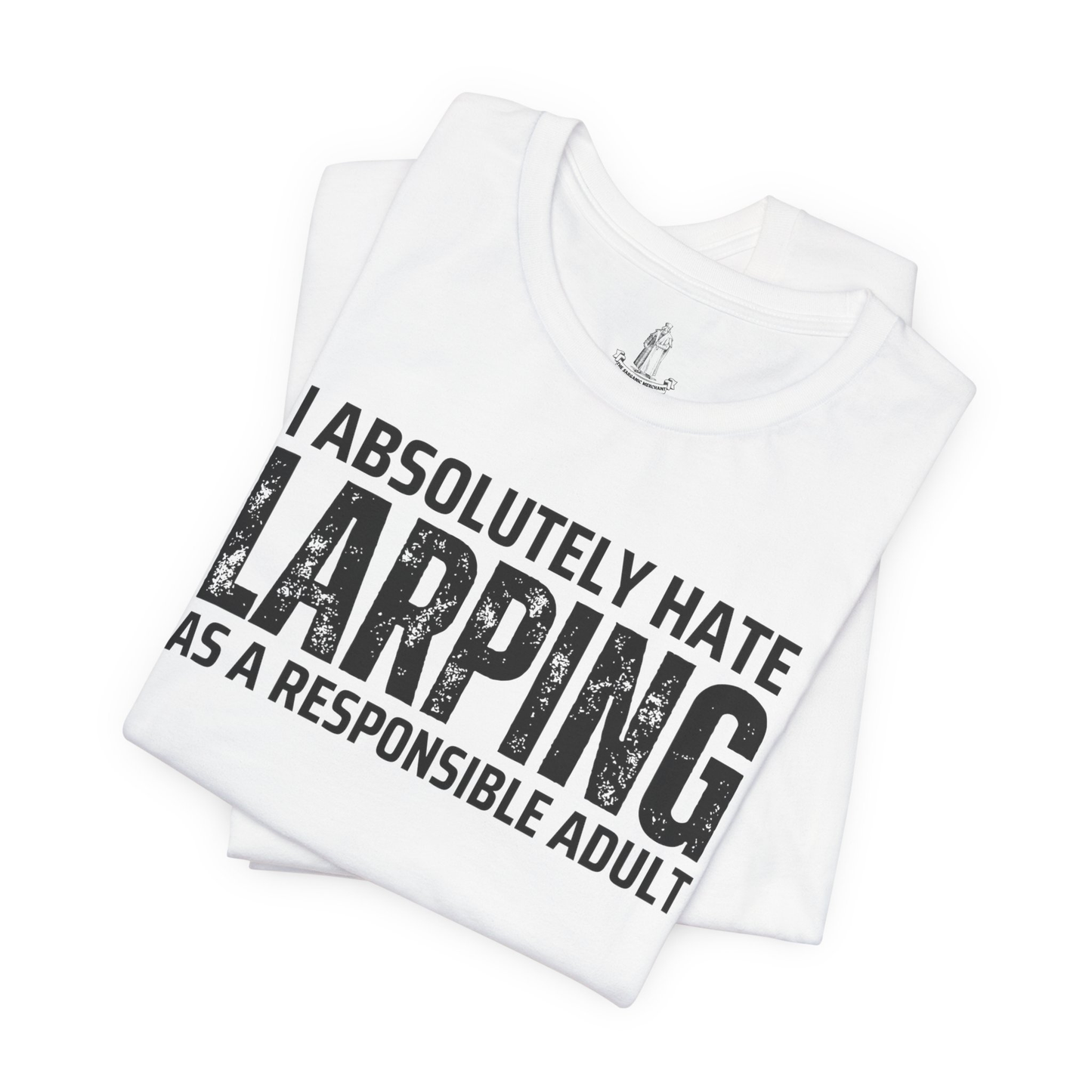 I Absolutely Hate Larping As A Responsible Adult Unisex Tee