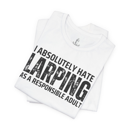 I Absolutely Hate Larping As A Responsible Adult Unisex Tee