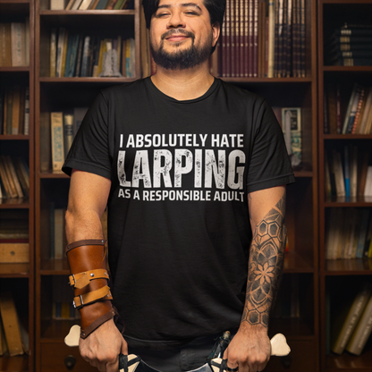I Absolutely Hate Larping As A Responsible Adult Unisex Tee