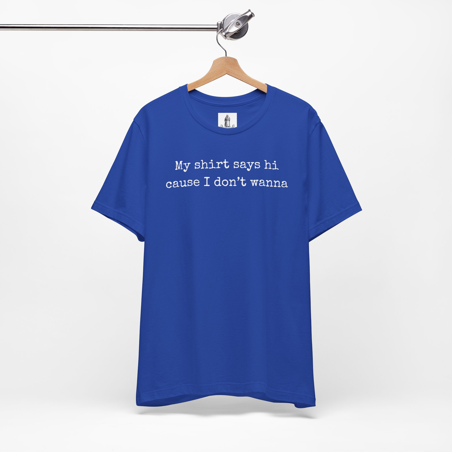 My Shirt Says Hi Cause I Don't Wanna Unisex Tee